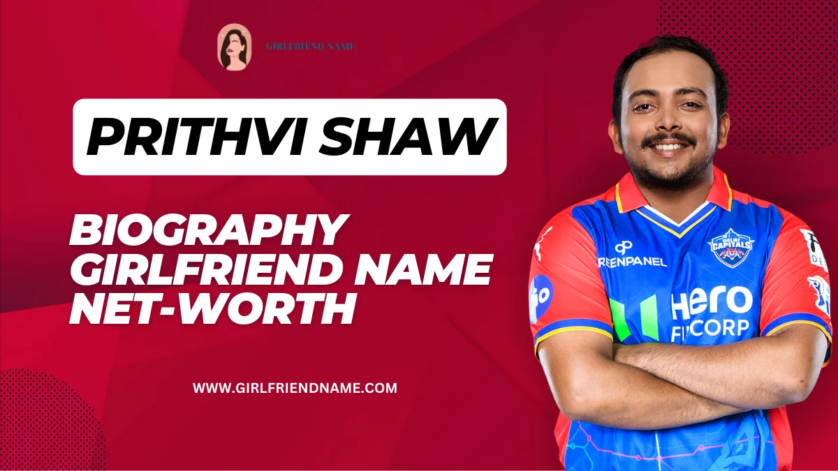 Prithvi Shaw Girlfriend Name, Biography, Age, Height & Net Worth