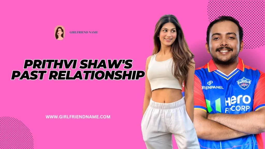 Prithvi Shaw Past Relationship