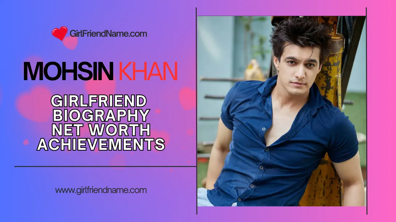 Mohsin Khan: Biography, Girlfriend, Awards or Achievements & Net Worth in 2024
